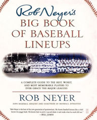 Title: Rob Neyer's Big Book of Baseball Lineups: A Complete Guide to the Best, Worst, and Most Memorable Players to Ever Grace the Major Leagues, Author: Rob Neyer