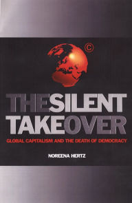 Title: The Silent Takeover: Global Capitalism and the Death of Democracy, Author: Noreena Hertz