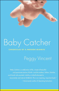 Title: Baby Catcher: Chronicles of a Modern Midwife, Author: Peggy Vincent