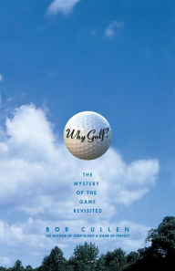 Title: Why Golf?: The Mystery of the Game Revisited, Author: Bob Cullen