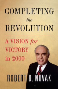 Title: Completing the Revolution: A Vision for Victory in 2000, Author: Robert D. Novak