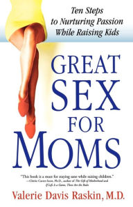 Title: Great Sex for Moms: Ten Steps to Nurturing Passion While Raising Kids, Author: Valerie Davis Raskin