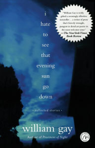 Title: I Hate to See That Evening Sun Go Down: Collected Stories, Author: William Gay
