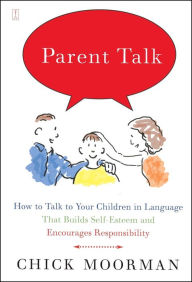 Title: Parent Talk: How to Talk to Your Children in Language That Builds Self-Esteem and Encourages Responsibility, Author: Chick Moorman