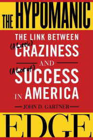 Title: The Hypomanic Edge: The Link Between (A Little) Craziness and (A Lot of) Success in America, Author: John D. Gartner