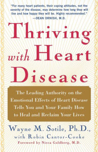 Title: Thriving With Heart Disease: The Leading Authority on the Emotional Effects of Heart Disease Tells You and Your Family How to Heal and Reclaim Your Lives, Author: Wayne Sotile Ph.D.