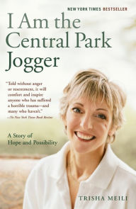 Title: I Am the Central Park Jogger: A Story of Hope and Possibility, Author: Trisha Meili