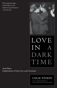 Title: Love in a Dark Time: And Other Explorations of Gay Lives and Literature, Author: Colm Tóibín
