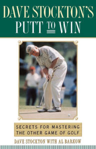Title: Dave Stockton's Putt to Win: Secrets for Mastering the Other Game of Golf, Author: Dave Stockton