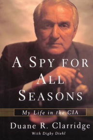 Title: A Spy for All Seasons: My Life in the CIA, Author: Duane R. Clarridge