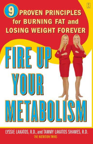 Title: Fire Up Your Metabolism: 9 Proven Principles for Burning Fat and Losing Weight Forever, Author: Lyssie Lakatos