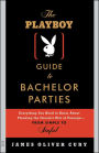 The Playboy Guide to Bachelor Parties: Everything You Need to Know About Planning the Groom's Rite of Passage-From Simple to Sinful