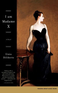 Title: I Am Madame X: A Novel, Author: Gioia Diliberto