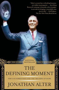 Title: The Defining Moment: FDR's Hundred Days and the Triumph of Hope, Author: Jonathan Alter