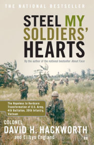 Title: Steel My Soldiers' Hearts: The Hopeless to Hardcore Transformation of U.S. Army, 4th Battalion, 39th Infantry, Vietnam, Author: David H. Hackworth