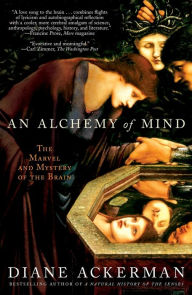 Title: An Alchemy of Mind: The Marvel and Mystery of the Brain, Author: Diane Ackerman