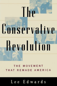 Title: The Conservative Revolution: The Movement that Remade America, Author: Lee Edwards