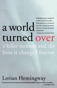 Title: A World Turned Over: A Killer Tornado and the Lives It Changed Forever, Author: Lorian Hemingway