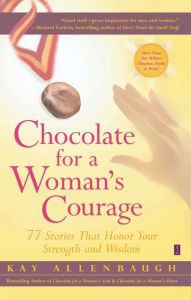 Title: Chocolate for a Woman's Courage: 77 Stories That Honor Your Strength and Wisdom, Author: Kay Allenbaugh