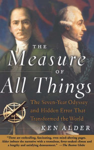 Title: The Measure of All Things: The Seven-Year Odyssey and Hidden Error That Transformed the World, Author: Ken Alder