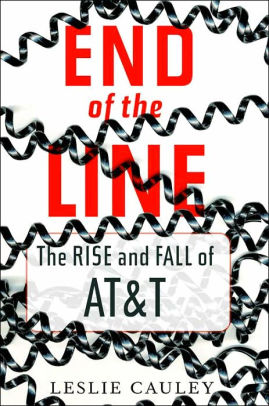 End Of The Line The Rise And Fall Of At Amp T By Leslie