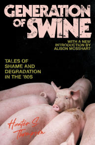 Title: Generation of Swine: Tales of Shame and Degradation in the '80s, Author: Hunter S. Thompson