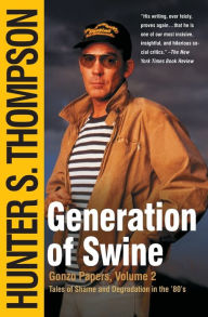 Title: Generation of Swine: Tales of Shame and Degradation in the '80s, Author: Hunter S. Thompson