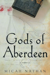 Title: Gods of Aberdeen: A Novel, Author: Micah Nathan