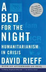 Title: A Bed for the Night: Humanitarianism in Crisis, Author: David Rieff