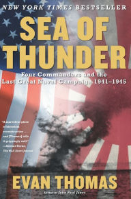 Title: Sea of Thunder: Four Commanders and the Last Great Naval Campaign 1941-1945, Author: Evan Thomas