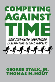 Title: Competing Against Time: How Time-Based Competition is Reshaping Global Markets, Author: George Stalk