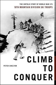 Title: Climb to Conquer: The Untold Story of WWII's 10th Mountain Division Ski Troops, Author: Peter Shelton