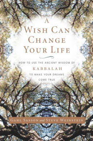 Title: A Wish Can Change Your Life: How to Use the Ancient Wisdom of Kabbalah to Make Your Dreams Come True, Author: Gahl Sasson