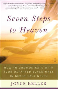 Title: Seven Steps to Heaven: How to Communicate with Your Departed Loved Ones in Seven Easy Steps, Author: Joyce Keller