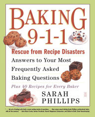 Title: Baking 9-1-1: Rescue from Recipe Disasters; Answers to Your Most Frequently Asked Baking Questions; 40 Recipes for Every Baker, Author: Sarah Phillips