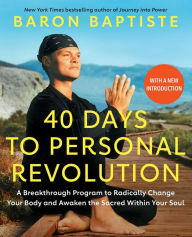 Title: 40 Days to Personal Revolution: A Breakthrough Program to Radically Change Your Body and Awaken the Sacred Within Your Soul, Author: Baron Baptiste