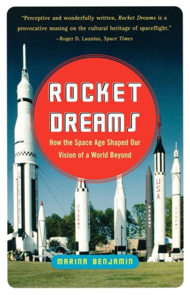 Rocket Dreams: How the Space Age Shaped Our Vision of a World Beyond