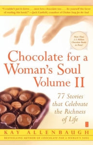 Title: Chocolate for a Woman's Soul Volume II: 77 Stories that Celebrate the Richness of Life, Author: Kay Allenbaugh