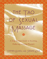 Title: The Tao of Sexual Massage: A Step-by-Step Guide to Exciting, Enduring, Loving Pleasure, Author: Stephen Russell