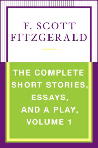 Title: The Complete Short Stories, Essays, and a Play, Volume 1, Author: F. Scott Fitzgerald