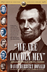 Title: We Are Lincoln Men: Abraham Lincoln and His Friends, Author: David Herbert Donald