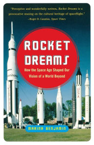 Title: Rocket Dreams: How the Space Age Shaped Our Vision of a World Beyond, Author: Marina Benjamin