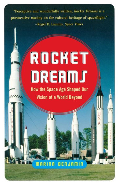 Rocket Dreams: How the Space Age Shaped Our Vision of a World Beyond