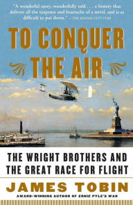 Title: To Conquer the Air: The Wright Brothers and the Great Race for Flight, Author: James Tobin