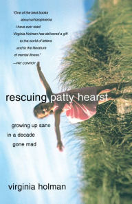 Title: Rescuing Patty Hearst: Growing Up Sane in a Decade Gone Mad, Author: Virginia Holman