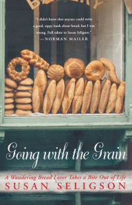 Title: Going with the Grain: A Wandering Bread Lover Takes a Bite Out of Life, Author: Susan Seligson