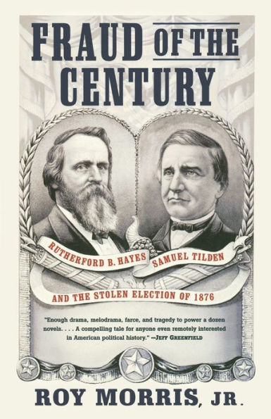 Fraud of the Century: Rutherford B. Hayes, Samuel Tilden, and the Stolen Election of 1876