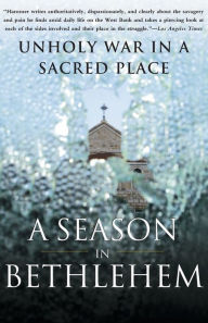 Title: A Season in Bethlehem: Unholy War in a Sacred Place, Author: Joshua Hammer