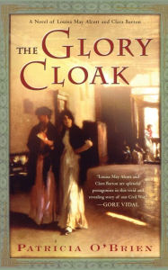 Title: The Glory Cloak: A Novel of Louisa May Alcott and Clara Barton, Author: Patricia O'Brien