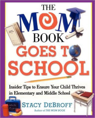 Title: The Mom Book Goes to School: Insider Tips to Ensure Your Child Thrives in Elementary and Middle School, Author: Stacy M. DeBroff